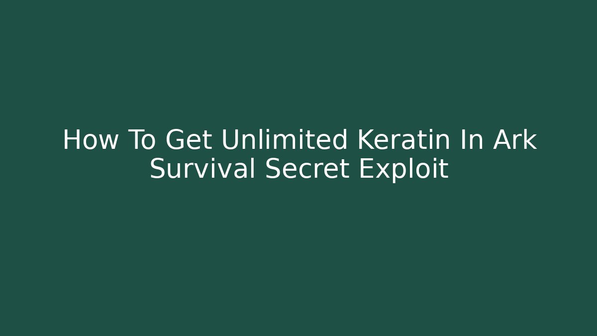 How To Get Unlimited Keratin In Ark Survival Secret Exploit