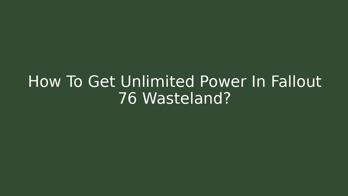 How To Get Unlimited Power In Fallout 76 Wasteland?