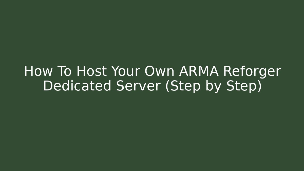How To Host Your Own ARMA Reforger Dedicated Server (Step by Step)