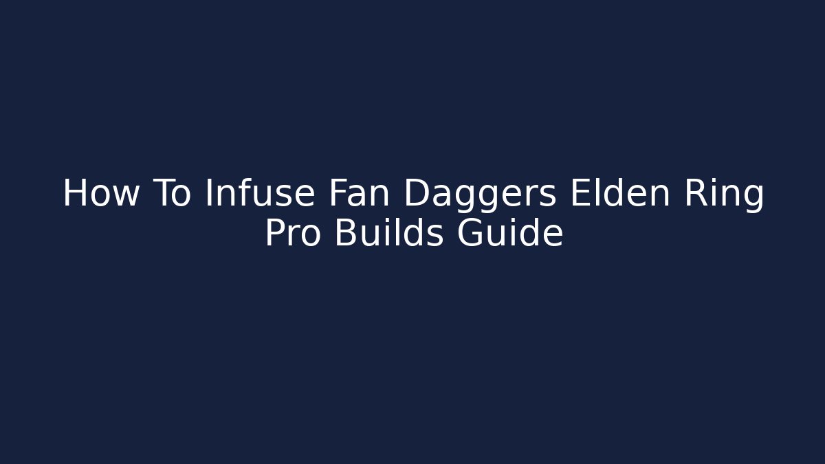 How To Infuse Fan Daggers Elden Ring Pro Builds Guide