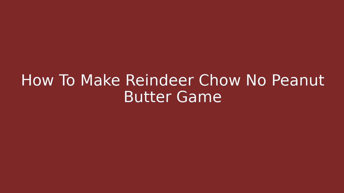 How To Make Reindeer Chow No Peanut Butter Game - Celivion
