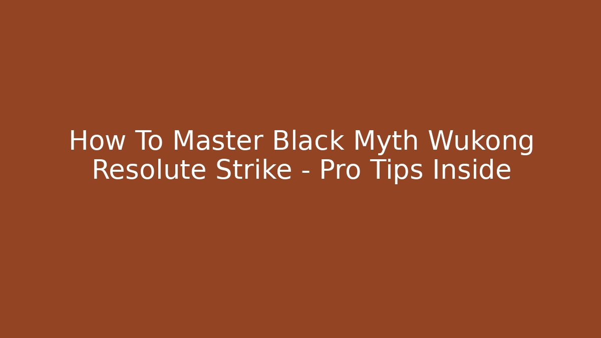 How To Master Black Myth Wukong Resolute Strike – Pro Tips Inside - Celivion