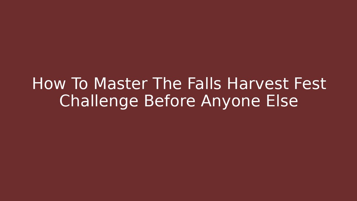 How To Master The Falls Harvest Fest Challenge Before Anyone Else