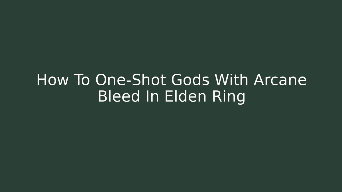 How To One-Shot Gods With Arcane Bleed In Elden Ring