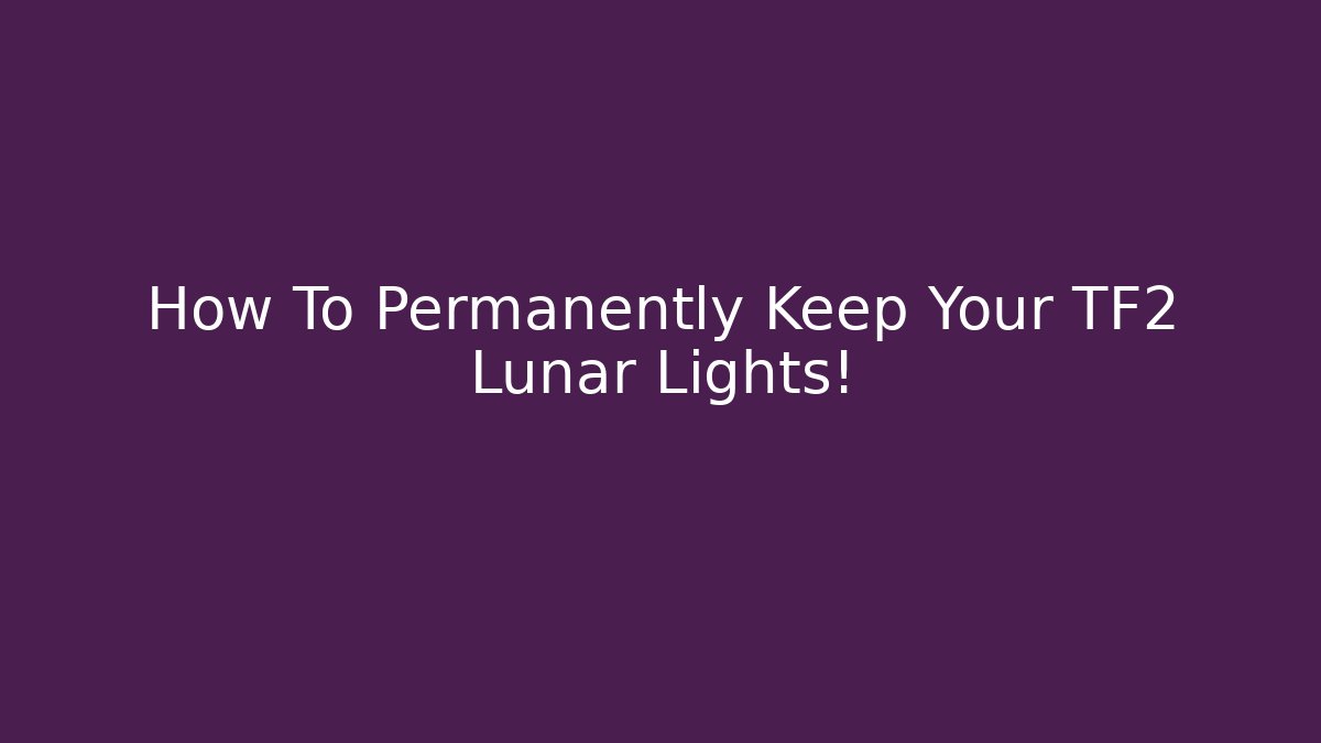 How To Permanently Keep Your TF2 Lunar Lights!