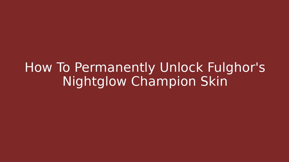 How To Permanently Unlock Fulghor's Nightglow Champion Skin