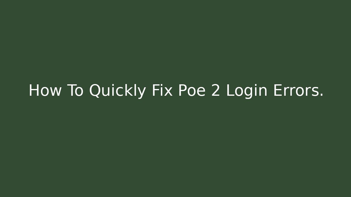 How To Quickly Fix Poe 2 Login Errors. - Celivion