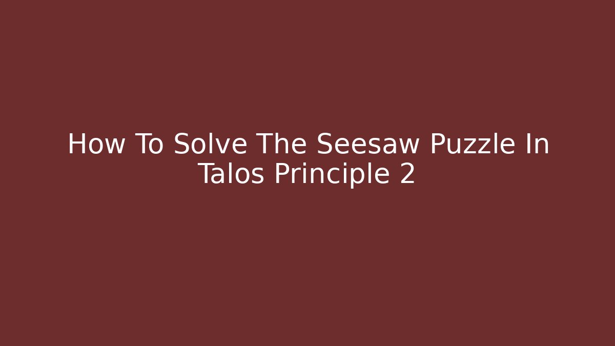 How To Solve The Seesaw Puzzle In Talos Principle 2