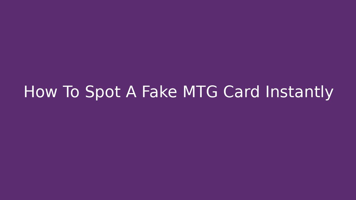 How To Spot A Fake MTG Card Instantly