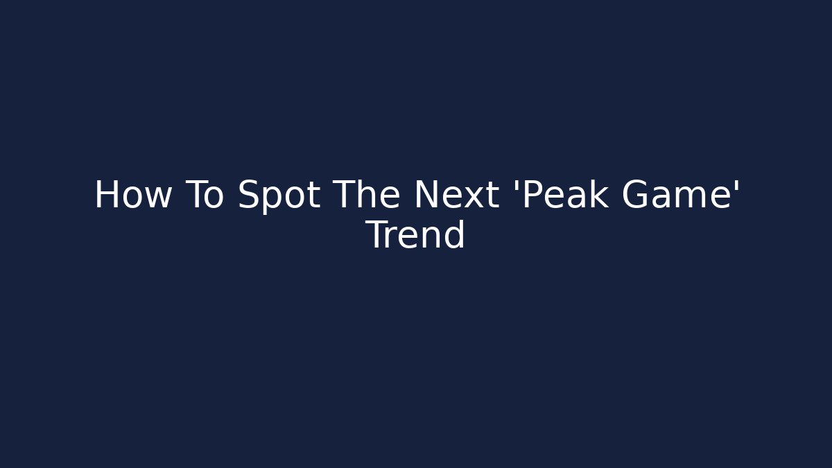 How To Spot The Next 'Peak Game' Trend