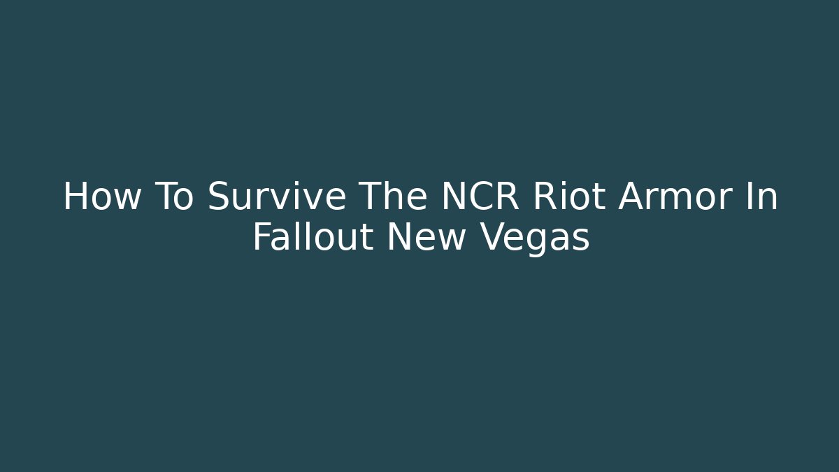 How To Survive The NCR Riot Armor In Fallout New Vegas