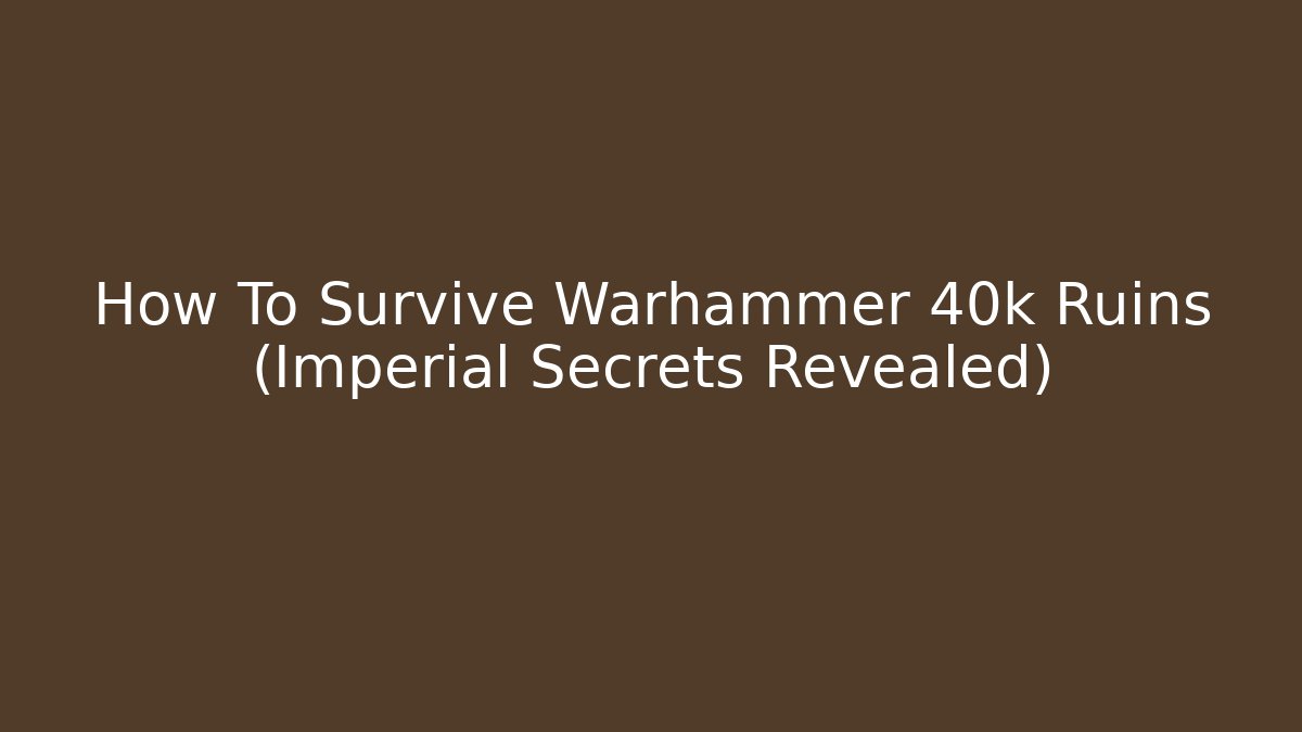 How To Survive Warhammer 40k Ruins (Imperial Secrets Revealed)