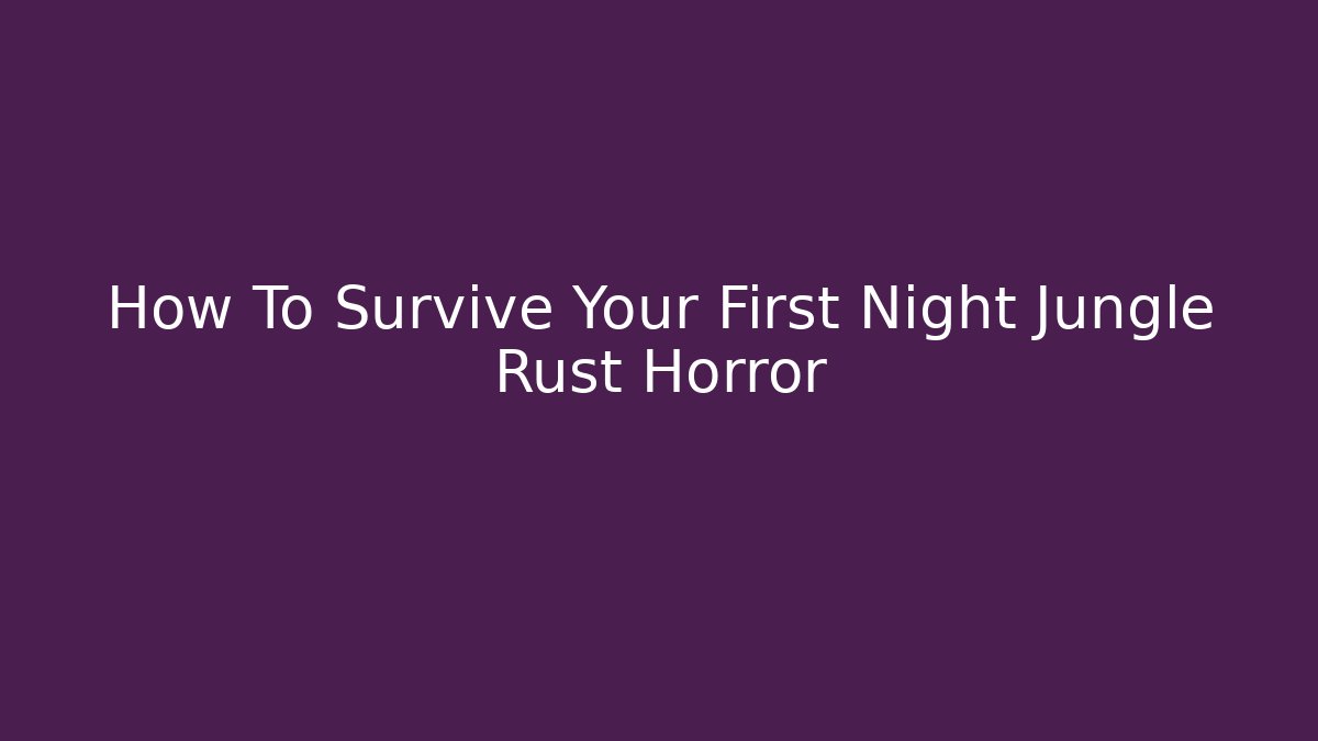 How To Survive Your First Night Jungle Rust Horror