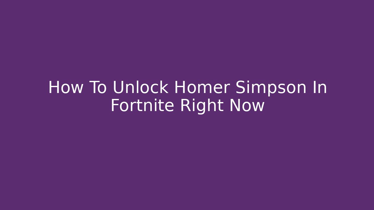 How To Unlock Homer Simpson In Fortnite Right Now