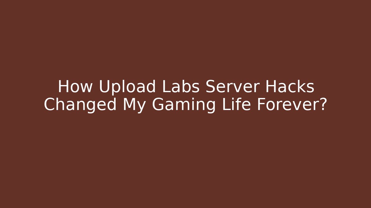 How Upload Labs Server Hacks Changed My Gaming Life Forever?