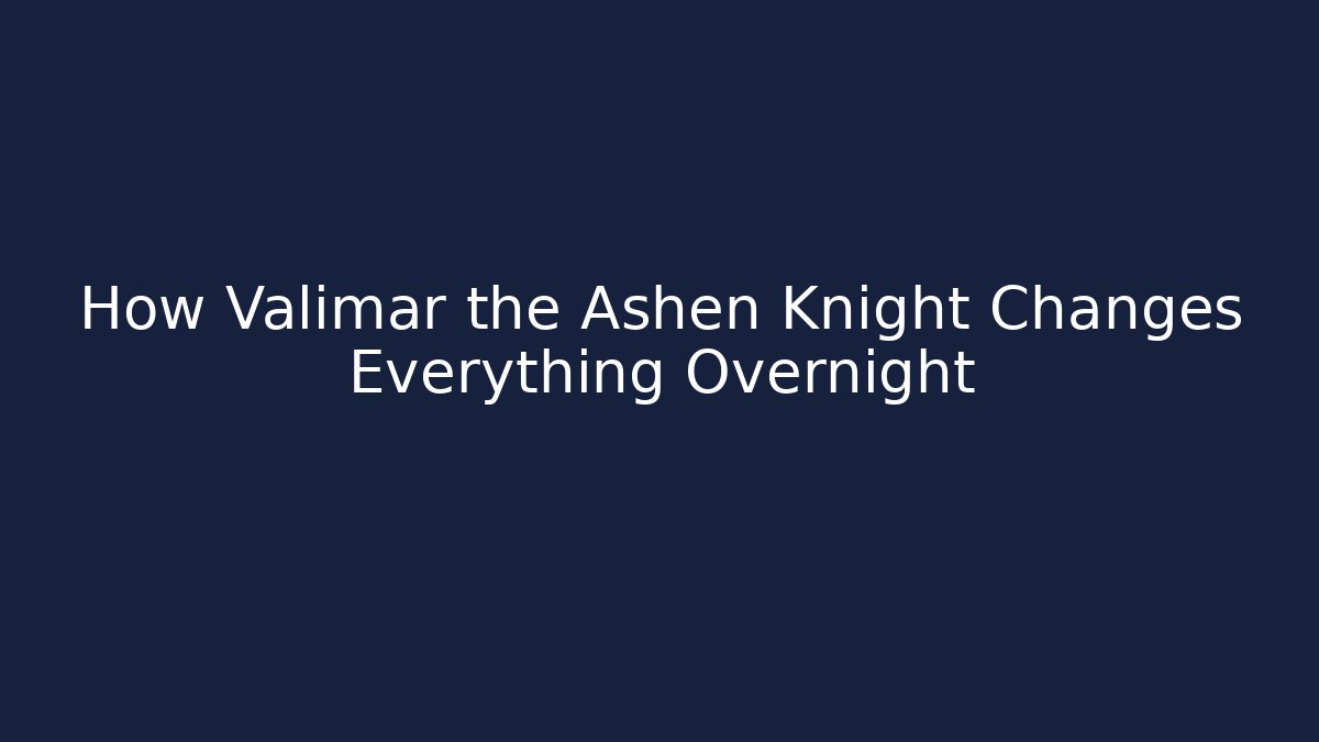 How Valimar the Ashen Knight Changes Everything Overnight - Celivion