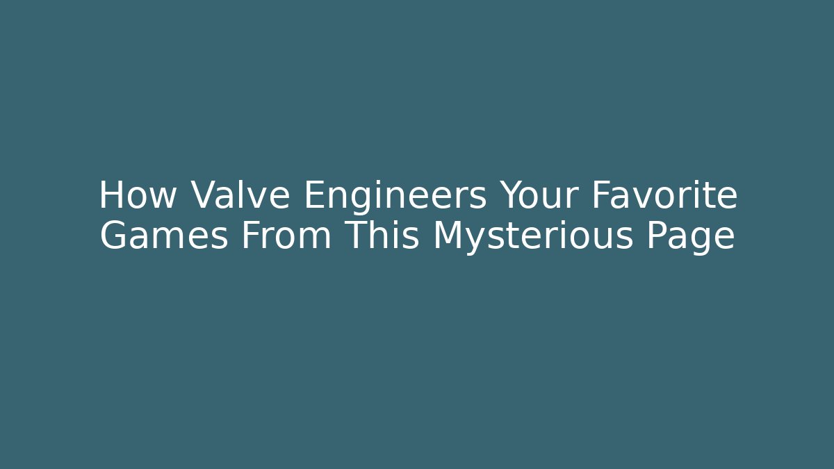 How Valve Engineers Your Favorite Games From This Mysterious Page