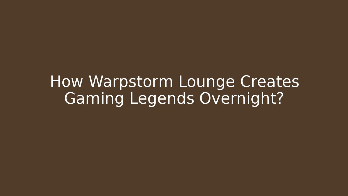 How Warpstorm Lounge Creates Gaming Legends Overnight?