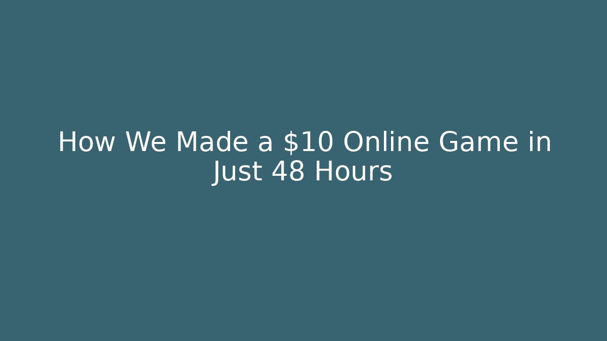 How We Made a $10 Online Game in Just 48 Hours