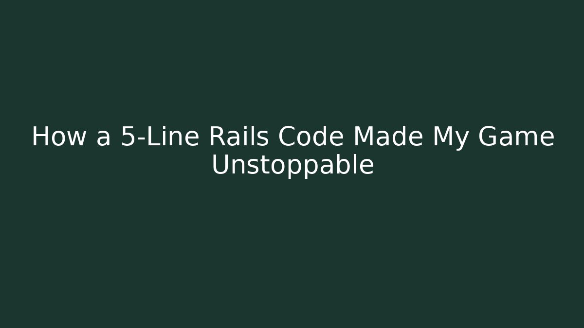 How a 5-Line Rails Code Made My Game Unstoppable