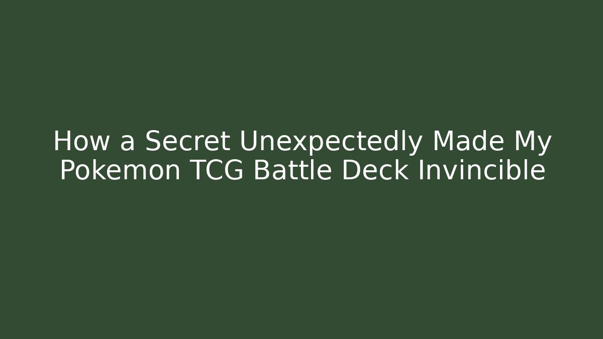 How a Secret Unexpectedly Made My Pokemon TCG Battle Deck Invincible