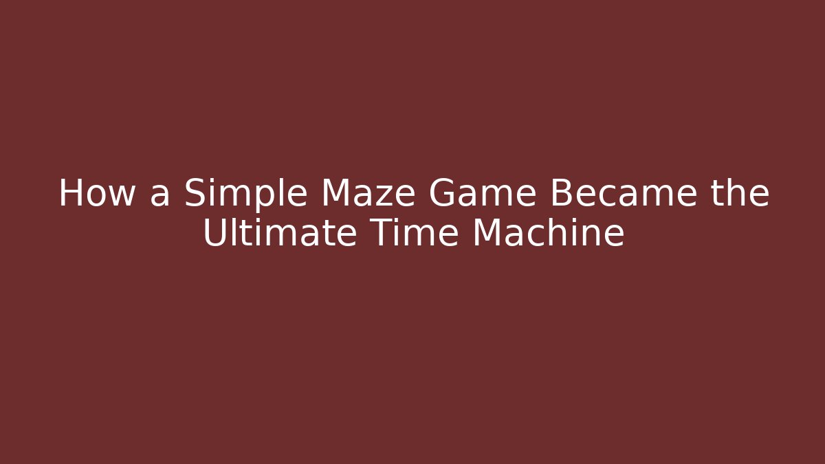 How a Simple Maze Game Became the Ultimate Time Machine - Celivion