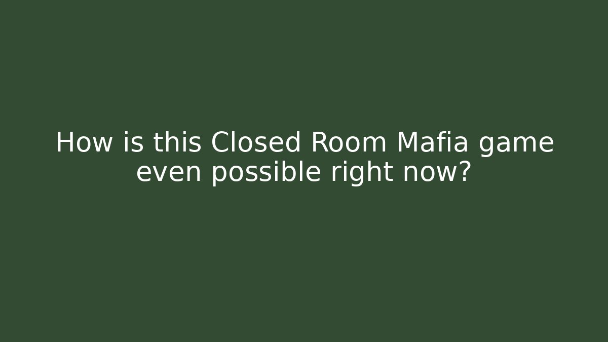 How is this Closed Room Mafia game even possible right now?