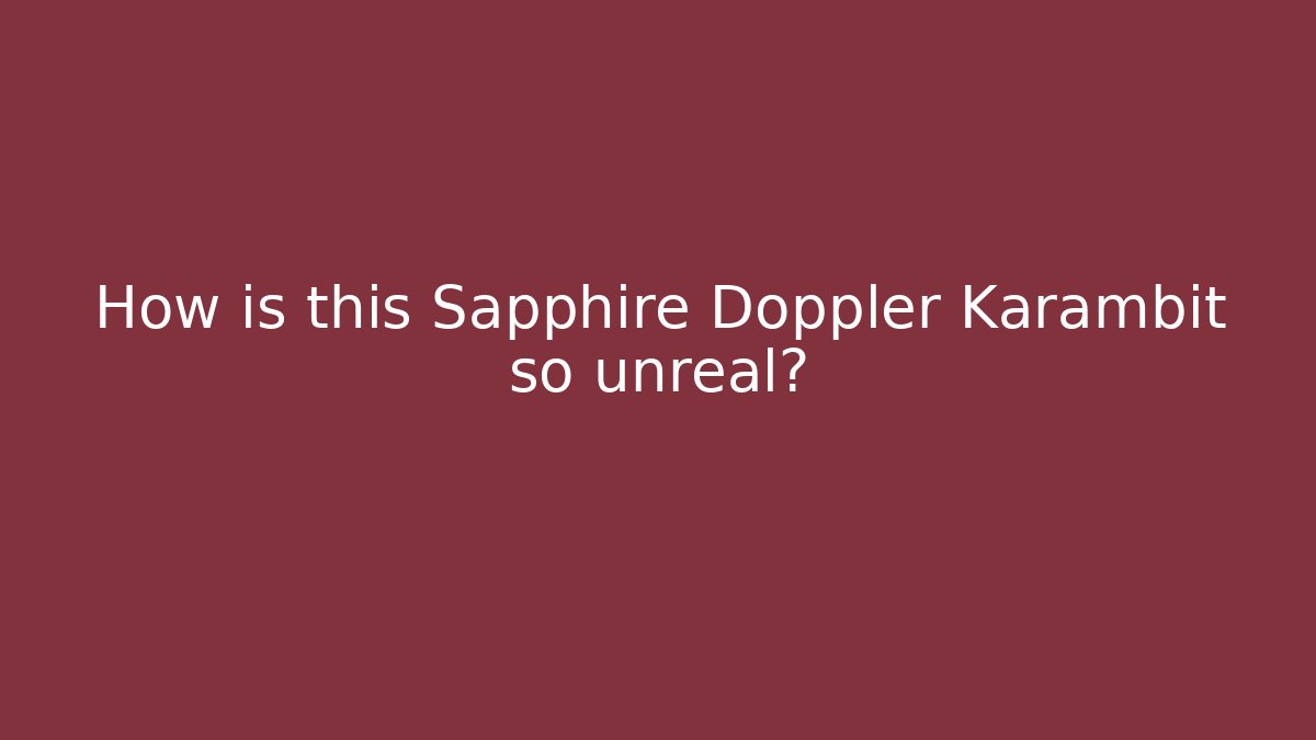 How is this Sapphire Doppler Karambit so unreal? - Celivion