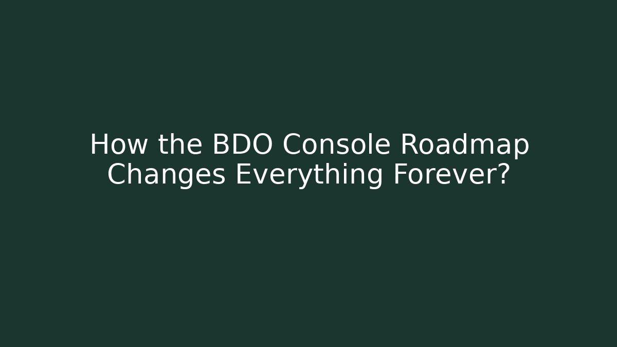 How the BDO Console Roadmap Changes Everything Forever?