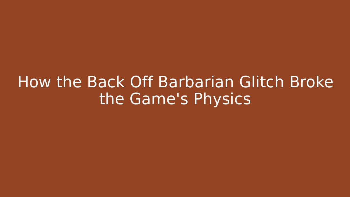 How the Back Off Barbarian Glitch Broke the Game's Physics