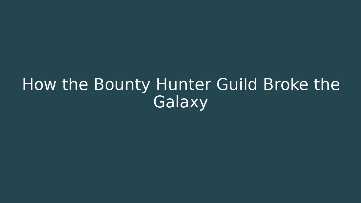 How the Bounty Hunter Guild Broke the Galaxy