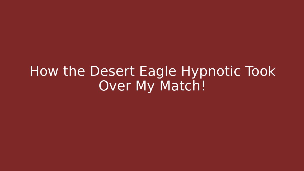 How the Desert Eagle Hypnotic Took Over My Match! - Celivion