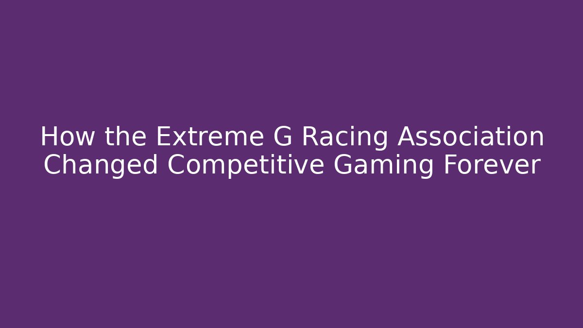 How the Extreme G Racing Association Changed Competitive Gaming Forever