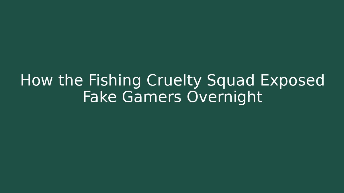 How the Fishing Cruelty Squad Exposed Fake Gamers Overnight