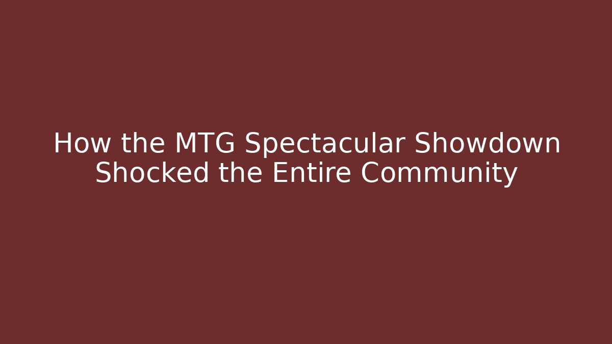 How the MTG Spectacular Showdown Shocked the Entire Community