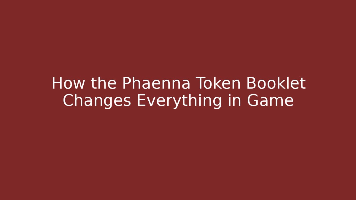 How the Phaenna Token Booklet Changes Everything in Game