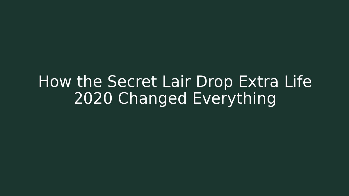 How the Secret Lair Drop Extra Life 2020 Changed Everything - Celivion