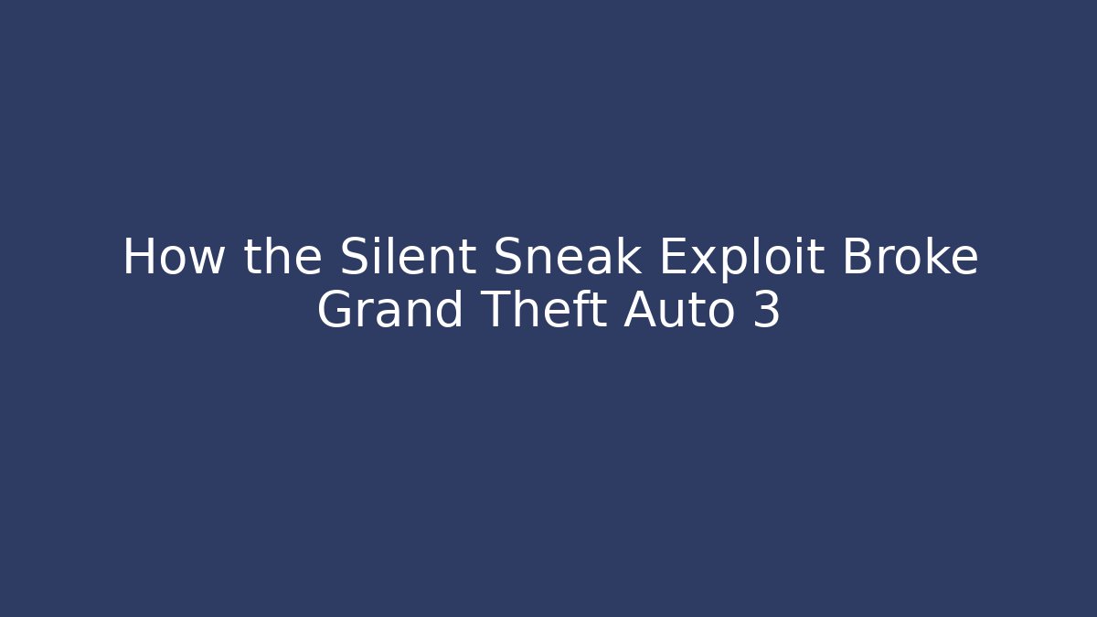 How the Silent Sneak Exploit Broke Grand Theft Auto 3