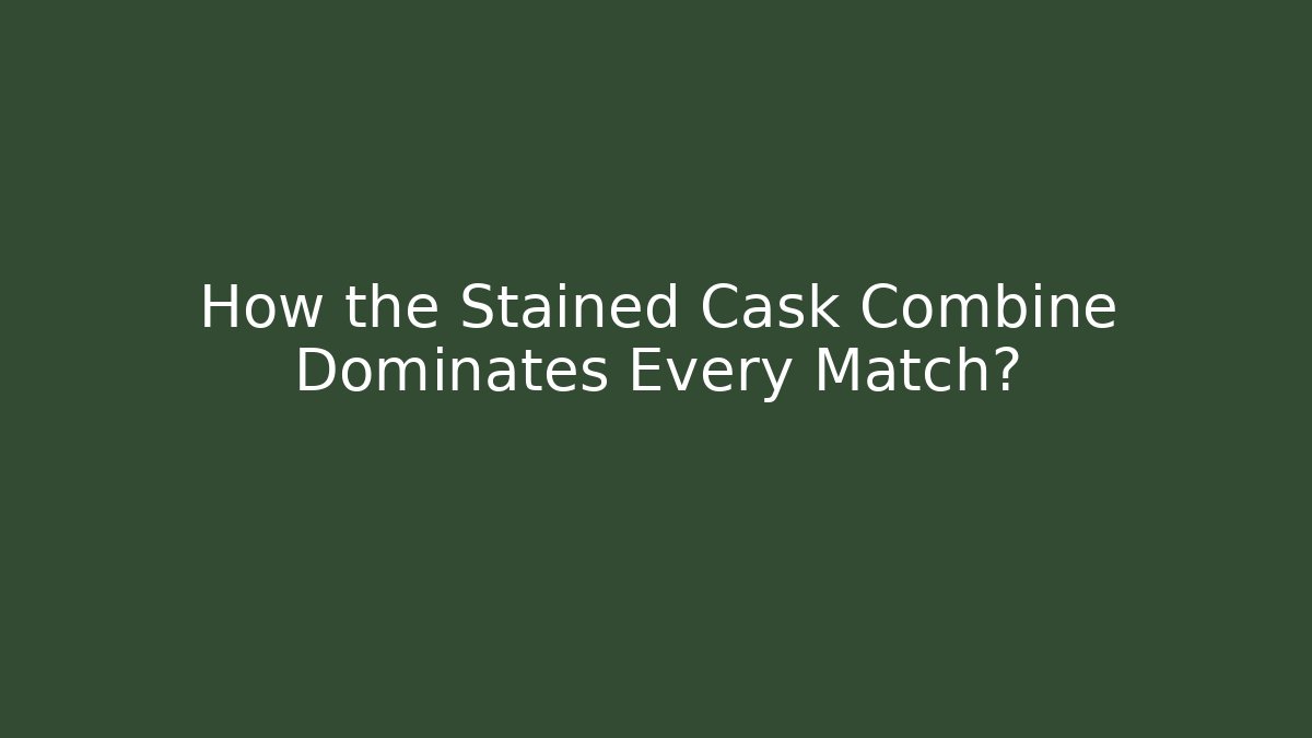 How the Stained Cask Combine Dominates Every Match?