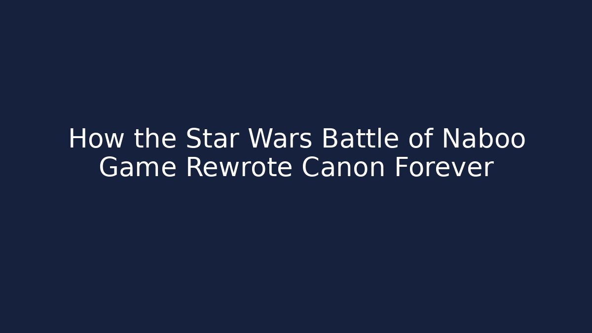 How the Star Wars Battle of Naboo Game Rewrote Canon Forever
