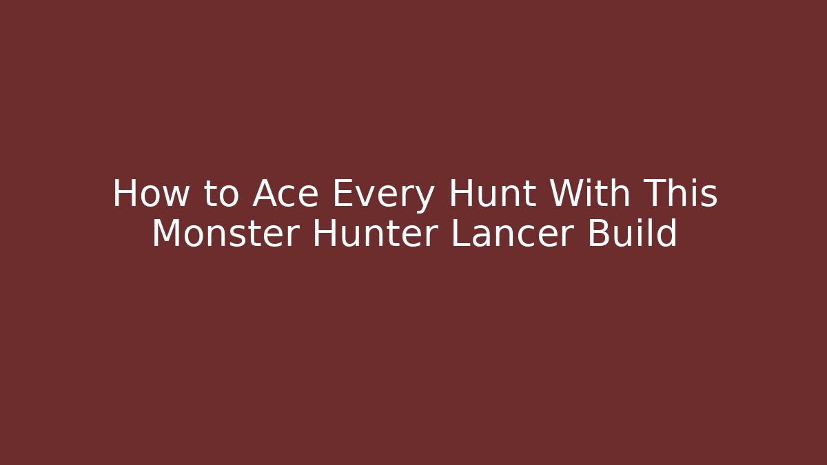 How to Ace Every Hunt With This Monster Hunter Lancer Build