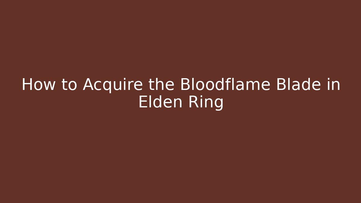 How to Acquire the Bloodflame Blade in Elden Ring