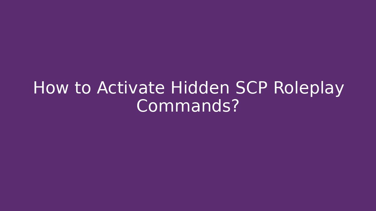 How to Activate Hidden SCP Roleplay Commands?