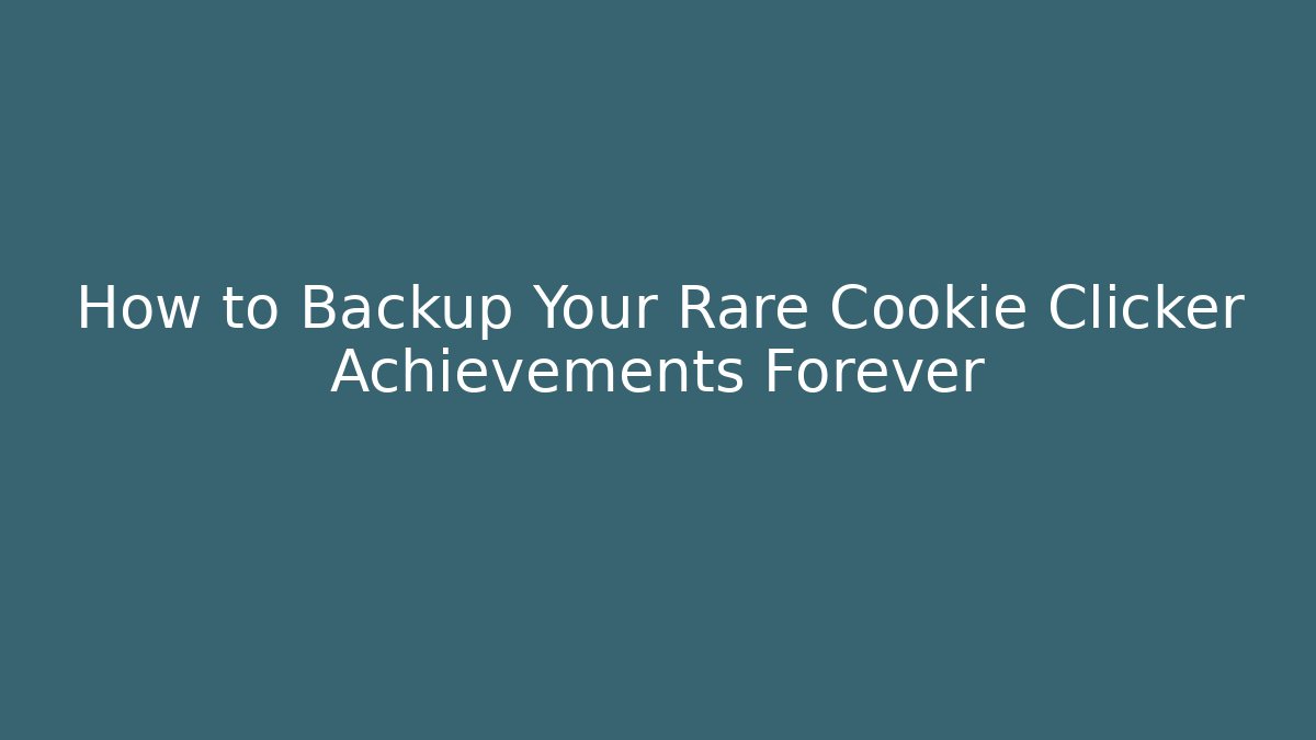 How to Backup Your Rare Cookie Clicker Achievements Forever