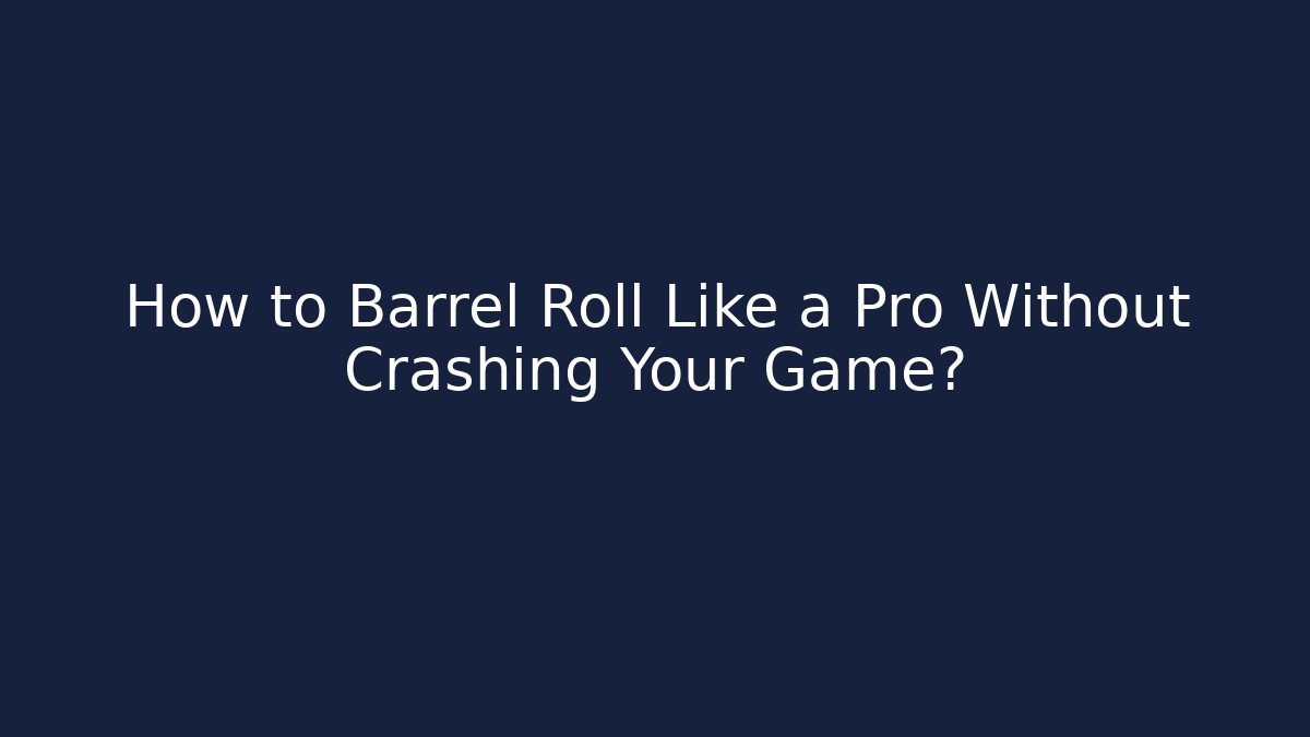 How to Barrel Roll Like a Pro Without Crashing Your Game?