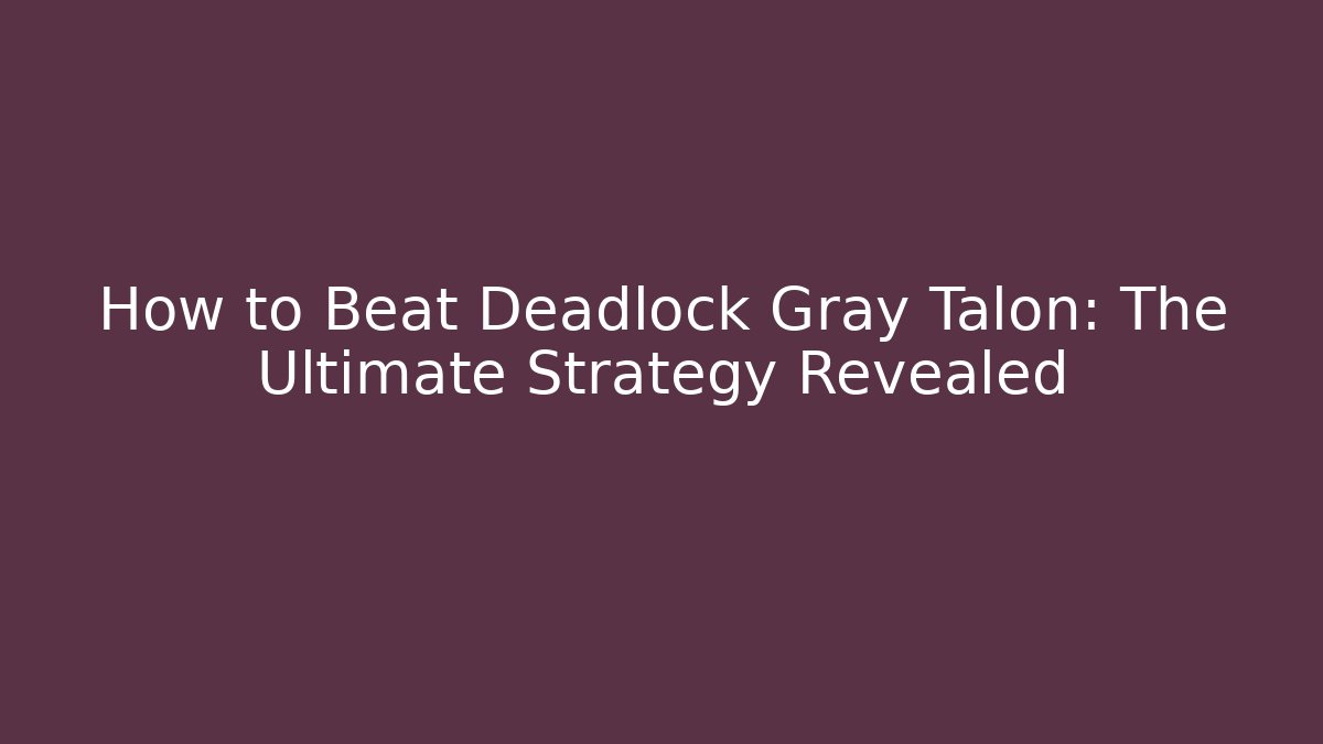 How to Beat Deadlock Gray Talon: The Ultimate Strategy Revealed