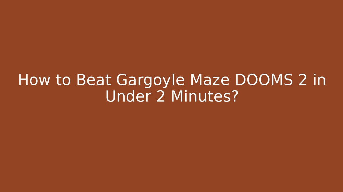 How to Beat Gargoyle Maze DOOMS 2 in Under 2 Minutes?