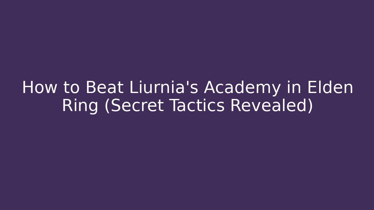 How to Beat Liurnia's Academy in Elden Ring (Secret Tactics Revealed)