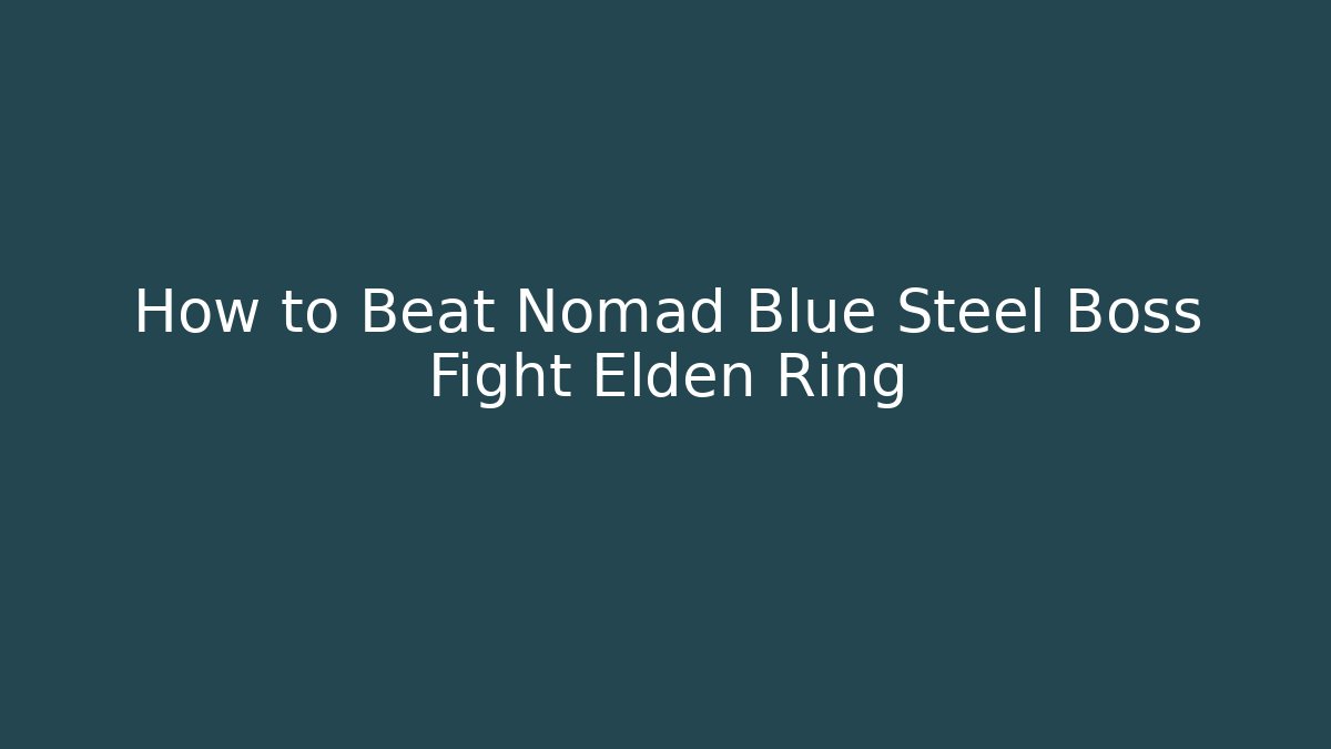 How to Beat Nomad Blue Steel Boss Fight Elden Ring