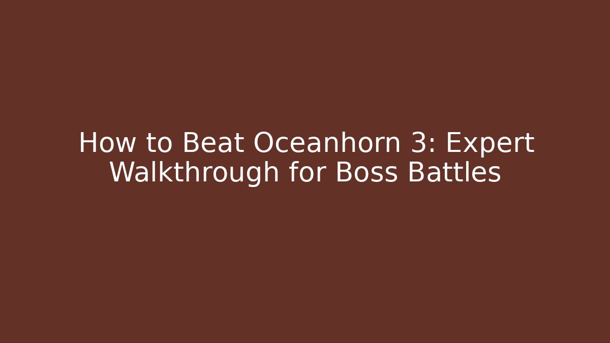 How to Beat Oceanhorn 3: Expert Walkthrough for Boss Battles